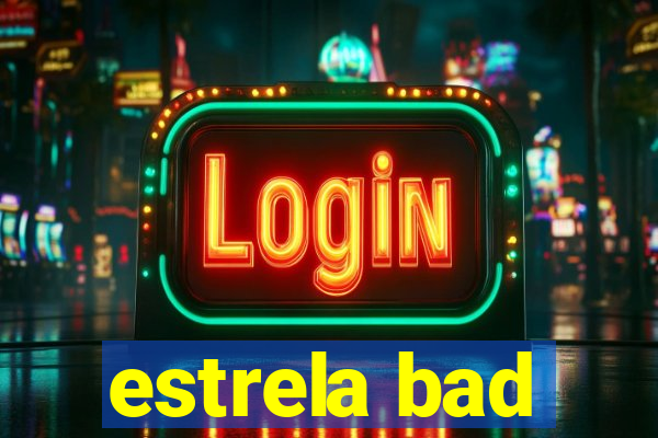 estrela bad